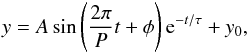 \begin{equation} \label{Eq-1} y=A \sin\left(\frac{2\pi}{P} t+\phi\right) {\rm e}^{-t/\tau}+y_0, \end{equation}