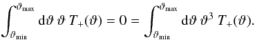\begin{eqnarray} \label{T+cond} \int_{\vartheta_{\min}}^{\vartheta_{\max}}\mathrm{d}\vartheta\:\vartheta\:T_+(\vartheta) =0= \int_{\vartheta_{\min}}^{\vartheta_{\max}}\mathrm{d}\vartheta\:\vartheta^3\:T_+(\vartheta). \end{eqnarray}