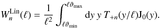 \appendix \setcounter{section}{1} \begin{equation} W_n^\mathrm{Lin}(\ell) = \frac{1}{\ell^2}\int_{\ell\vartheta_{\min}}^{\ell\vartheta_{\max}}\mathrm{d}y\:y\: T_{+n}(y/\ell) \mathrm{J}_0(y). \end{equation}