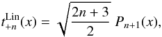 \appendix \setcounter{section}{1} \begin{equation} t_{+n}^\mathrm{Lin}(x) = \sqrt{\frac{2n+3}{2}}\; P_{n+1}(x), \end{equation}
