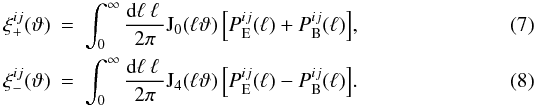 \begin{eqnarray} \label{xi+} \xi_+^{ij}(\vartheta) &= &\int_0^{\infty} \frac{\mathrm{d}\ell\:\ell\:}{2\pi} \mathrm{J}_0(\ell\vartheta)\left[P_{\mathrm{E}}^{ij}(\ell)+P_{\mathrm{B}}^{ij}(\ell)\right]\!,\\ \label{xi-} \xi_-^{ij}(\vartheta) &=& \int_0^{\infty} \frac{\mathrm{d}\ell\:\ell\:}{2\pi} \mathrm{J}_4(\ell\vartheta)\left[P_{\mathrm{E}}^{ij}(\ell)-P_{\mathrm{B}}^{ij}(\ell)\right]\!. \end{eqnarray}