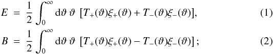 \begin{eqnarray} \label{E-B} E &=& \frac{1}{2} \int_0^{\infty}\mathrm{d}\vartheta\:\vartheta\:\left[T_+(\vartheta)\xi_+(\vartheta) + T_-(\vartheta)\xi_-(\vartheta)\right]\!,\\ B &= &\frac{1}{2} \int_0^{\infty}\mathrm{d}\vartheta\:\vartheta\:\left[T_+(\vartheta)\xi_+(\vartheta) - T_-(\vartheta)\xi_-(\vartheta)\right]; \end{eqnarray}
