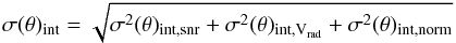 \begin{equation} \sigma(\theta)_{\rm int} = \sqrt{\sigma^2(\theta)_{\rm int,snr} + \sigma^2(\theta)_{\rm int,{V}_{\rm rad}} + \sigma^2(\theta)_{\rm int,norm}} \end{equation}