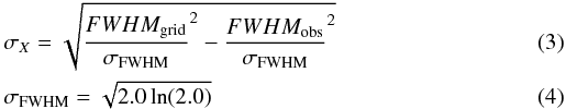\begin{eqnarray} && \sigma_X = \sqrt{\frac{FWHM_{\rm grid}}{\sigma_{\rm FWHM}}^2 - \frac{FWHM_{\rm obs}}{\sigma_{\rm FWHM}}^2} \label{equ:fwhm_convolve}\\ && \sigma_{\rm FWHM} = \sqrt{2.0 \ln(2.0)} \end{eqnarray}