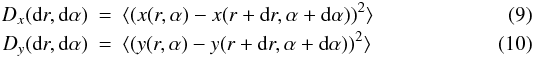 \begin{eqnarray} D_x({\rm d\/}r,{\rm d\/}\alpha) &=& \langle(x(r,\alpha)-x(r+{\rm d\/}r,\alpha+{\rm d\/}\alpha))^2\rangle \\ D_y({\rm d\/}r,{\rm d\/}\alpha) &=& \langle(y(r,\alpha)-y(r+{\rm d\/}r,\alpha+{\rm d\/}\alpha))^2\rangle \end{eqnarray}