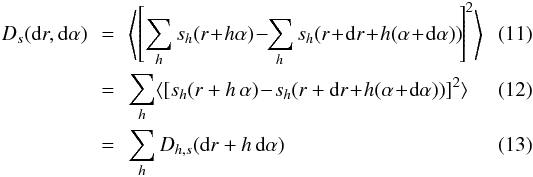 \begin{eqnarray} D_s({\rm d\/}r,{\rm d}\alpha) &\,=\,& \left\langle\left[\sum_h s_h(r\!+\!h \alpha)\! -\!\!\sum_h s_h(r\!+\!{\rm d}r \!+\! h (\alpha\!+\!{\rm d}\alpha))\!\right]^2\right\rangle~~~~ \\ &=& \sum_h \langle[s_h(r+h\,\alpha)\! -\! s_h(r+{\rm d\/}r \!+\! h (\alpha\!+\!{\rm d\/}\alpha))]^2\rangle~~ ~~\\ &=& \sum_h D_{h,s} ({\rm d\/}r + h\,{\rm d\/}\alpha) \end{eqnarray}