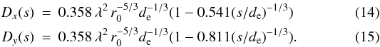 \begin{eqnarray} D_x(s) &=& 0.358\,\lambda^2\,r_0^{-5/3}d_{\rm e}^{-1/3} (1-0.541 (s/d_{\rm e})^{-1/3}) \label{eq:sar1}\\ D_y(s) &=& 0.358\,\lambda^2\,r_0^{-5/3}d_{\rm e}^{-1/3} (1-0.811 (s/d_{\rm e})^{-1/3}) .\label{eq:sar2} \end{eqnarray}