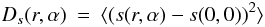 \begin{eqnarray} D_s(r,\alpha) &=& \langle(s(r,\alpha)-s(0,0))^2\rangle \end{eqnarray}