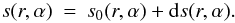 \begin{eqnarray} s(r,\alpha) &=& s_0(r,\alpha)+{\rm d\/}s(r,\alpha) . \end{eqnarray}