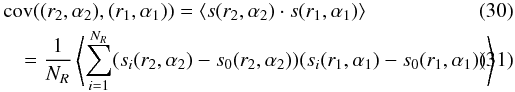 \begin{eqnarray} &&{\rm cov\/} ((r_2,\alpha_2),(r_1,\alpha_1)) = \langle s(r_2,\alpha_2)\cdot s(r_1,\alpha_1)\rangle\\&&\quad= \frac{1}{N_R} \left\langle\sum_{i=1}^{N_R}(s_i(r_2,\alpha_2) - s_0(r_2,\alpha_2)) (s_i(r_1,\alpha_1) - s_0(r_1,\alpha_1))\right \rangle \end{eqnarray}