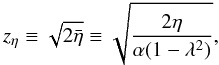 \begin{equation} z_\eta \equiv \sqrt{2\bar{\eta}} \equiv \sqrt{\frac{2\eta}{\alpha(1-\lambda^2)}}, \end{equation}