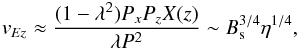 \begin{equation} v_{Ez} \approx \frac{(1-\lambda^2)P_xP_zX(z)}{\lambda P^2} \sim B_{\rm s}^{3/4}\eta^{1/4}, \label{fanexternaldrift} \end{equation}