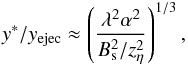 \begin{equation} y^*/y_{\rm ejec} \approx \left(\frac{\lambda^2 \alpha^2}{B_{\rm s}^2/z_{\eta}^2}\right)^{1/3}, \end{equation}