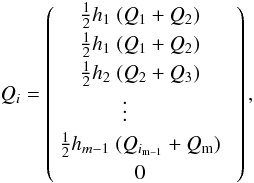 \begin{equation} Q_{i}= \left( \begin{array}{ccc} \frac{1}{2}h_{1}~(Q_{1}+Q_{2}) & \\[0.5mm] \frac{1}{2}h_{1}~(Q_{1}+Q_{2})& \\[0.5mm] \frac{1}{2}h_{2}~(Q_{2}+Q_{3}) &\\[0.5mm] \vdots~~~~~~ &\\[0.5mm] \frac{1}{2}h_{m-1}~(Q_{i_{\rm{m}-1}}+Q_{\rm{m}})& \\[0.5mm] 0 & \end{array} \right), \end{equation}