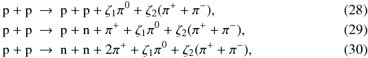 \begin{eqnarray} \rm p+p& \rightarrow &\rm p+p+\zeta_{1}\pi^0 +\zeta_{2}(\pi^++\pi^-),\\ \rm p+p& \rightarrow &\rm p+n+\pi^++\zeta_{1}\pi^0 +\zeta_{2}(\pi^++\pi^-),\\ \rm p+p& \rightarrow &\rm n+n+2\pi^++\zeta_{1}\pi^0+\zeta_{2}(\pi^++\pi^-), \end{eqnarray}