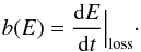 \begin{equation} b(E)= \frac{{\rm d}E}{{\rm d}t} \Big | _{\rm{loss}}\cdot \end{equation}