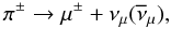 \begin{equation} \pi^{\pm} \rightarrow \mu^{\pm} + \nu_{\mu}(\overline{\nu}_{\mu}) , \end{equation}