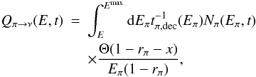 \begin{eqnarray} Q_{\pi \rightarrow \nu}(E,t) &=& \int^{E^{\rm{max}}}_{E} {\rm d}E_{\pi} t^{-1}_{\pi,\rm{ dec}}(E_{\pi})N_{\pi}(E_{\pi},t) \nonumber \\ && \times \frac{\Theta(1-r_{\pi}-x) }{E_{\pi}(1-r_{\pi})}, \end{eqnarray}