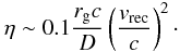 \begin{equation} \eta \sim 0.1 \frac{r_{\rm{g}}c}{D} \left( \frac{v_{\rm{rec}}}{c} \right)^2\cdot \end{equation}