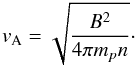 \begin{equation} v_{\rm{A}} =\sqrt{ \frac{B^2}{4\pi m_{p} n} }\cdot \end{equation}