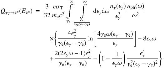 \begin{eqnarray} Q_{\gamma\gamma\rightarrow {\rm e}^{\pm}}(E_{\rm e^{\pm}}) & =& \frac{3}{32} \frac{c\sigma_{\rm{T}}}{m_{\rm e}c^2} \int\limits^{\infty}_{\gamma_{\rm e}} \int\limits^{\infty} _{\frac{\epsilon_{\gamma}}{4\gamma_{\rm e}(\epsilon_{\gamma}-\gamma_{\rm e})}} {\rm d}\epsilon_{\gamma} {\rm d}\omega \frac{n_{\gamma}(\epsilon_{\gamma})}{\epsilon_{\gamma}^3} \frac{n_{\rm{ph}}(\omega)}{\omega^2} \nonumber \\ && \quad \times \Biggl\{ \frac{4\epsilon_{\gamma}^2}{\gamma_{\rm e}(\epsilon_{\gamma}-\gamma_{\rm e})} \ln \left [ \frac{4\gamma_{\rm e}\omega(\epsilon_{\gamma}-\gamma_{\rm e})}{\epsilon_{\gamma}} \right ] -8\epsilon_{\gamma}\omega \nonumber \\ &&\quad + \frac{2(2\epsilon_{\gamma}\omega-1)\epsilon_{\gamma}^2}{\gamma_{\rm e}(\epsilon_{\gamma}-\gamma_{\rm e})} - \left ( 1- \frac{1}{\epsilon_{\gamma}\omega} \right ) \frac{\epsilon_{\gamma}^4}{\gamma_{\rm e}^2(\epsilon_{\gamma}-\gamma_{\rm e})^2} \Biggr\} \cdot \end{eqnarray}