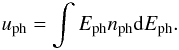 \begin{equation} u_{\rm{ph}}= \int{E_{\rm{ph}} n_{\rm{ph}} {\rm d}E_{\rm{ph}}}. \end{equation}