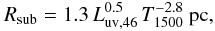 \begin{equation} R_{\rm{sub}}= 1.3\, L_{\rm{uv,46}}^{0.5}\, T_{1500}^{-2.8}\ \rm{pc}, \end{equation}