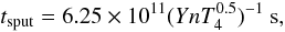 \begin{equation} t_{\rm{sput}} = 6.25 \times 10^{11} (YnT_{4}^{0.5})^{-1}\ \rm{s}, \label{sput_eq} \end{equation}