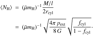 \begin{eqnarray} \left<N_{\rm H}\right> &=& (\nrho)^{-1}\frac{M/l}{2r_{\rm cyl}} \nonumber \\ &=& (\nrho)^{-1} \sqrt{\frac{4 \pi\, p_{\rm ext}}{8\, G}} \sqrt{\frac{f_{\rm cyl}}{1-f_{\rm cyl}}}\cdot \end{eqnarray}
