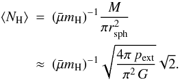 \begin{eqnarray} \label{eq_meancolumn} \left<N_{\rm H}\right> &= & (\nrho)^{-1}\frac{M}{\pi r^2_{\rm sph}} \nonumber \\ &\approx& (\nrho)^{-1} \sqrt{\frac{4 \pi\, p_{\rm ext}}{\pi^2\, G}} \sqrt{2}. \end{eqnarray}