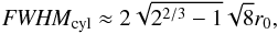 \begin{equation} \label{eq_fwhmapprox} \FWHMEQ_{\rm cyl} \approx 2 \sqrt{2^{2/3}-1} \sqrt{8} r_0, \end{equation}