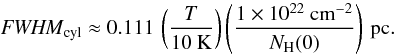 \begin{equation} \label{fwhmnh10} \FWHMEQ_{\rm cyl} \approx 0.111 \, \left(\frac{T}{10~{\rm K}}\right) \left(\frac{1 \times 10^{22}~{\rm cm}^{-2}}{N_{\rm H}(0)}\right)\, {\rm pc}. \end{equation}