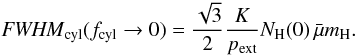 \begin{equation} \label{fwhmnh0} \FWHMEQ_{\rm cyl}(f_{\rm cyl} \rightarrow 0) = \frac{\sqrt{3}}{2} \frac{K}{p_{\rm ext}}N_{\rm H}(0)\, \nrho. \end{equation}