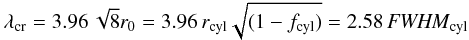 \begin{equation} \label{vacuum} \lambda_{\rm cr} = 3.96\, \sqrt 8 r_0 = 3.96\, r_{\rm cyl} \sqrt{(1 - f_{\rm cyl})} = 2.58\, \FWHMEQ_{\rm cyl} \end{equation}
