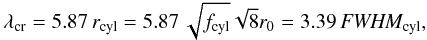 \begin{equation} \label{incompressible} \lambda_{\rm cr}= 5.87\, r_{\rm cyl} = 5.87\, \sqrt{f_{\rm cyl}} \sqrt{8} r_0 =3.39\, \FWHMEQ_{\rm cyl}, \end{equation}