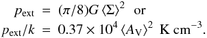 \appendix \setcounter{section}{1} \begin{eqnarray} \label{eq_meanAv} p_{\rm ext} & = & (\pi/8) G \left<\Sigma\right>^2 \, ~ {\rm or} \nonumber \\ p_{\rm ext}/k & = & 0.37 \times 10^4 \left<A_{\rm V} \right>^2 ~{\rm K~cm}^{-3}. \end{eqnarray}