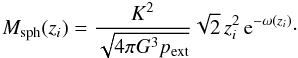 \appendix \setcounter{section}{2} \begin{equation} M_{\rm sph}(z_i) = \frac{K^2}{\sqrt{4\pi G^3 p_{\rm ext}}} \sqrt{2}\,z_i^{2}\,{\rm e}^{-\omega(z_i)}\cdot \end{equation}