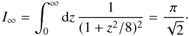 \appendix \setcounter{section}{3} \begin{equation} I_{\infty} = \int_{0}^{\infty} {\rm d}z\,\frac{1}{(1+z^2/8)^2} = \frac{\pi}{\sqrt{2}}\cdot \end{equation}