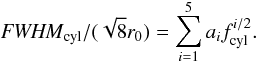 \appendix \setcounter{section}{5} \begin{equation} \FWHMEQ_{\rm cyl}/(\sqrt{8}r_0) = \sum\limits_{i=1}^{5} a_i f_{\rm cyl}^{i/2}. \end{equation}