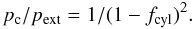 \begin{equation} \label{eq_centralpressure} p_{\rm c}/p_{\rm ext} = 1/(1 - f_{\rm cyl})^{2}. \end{equation}