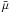 \hbox{$\bar \mu$}