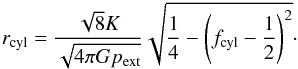 \begin{equation} \label{eq_cloudradius} r_{\rm cyl} = \frac{\sqrt{8}K}{\sqrt{4\pi G p_{\rm ext}}} \sqrt{\frac{1}{4}-\left(f_{\rm cyl}-\frac{1}{2}\right)^2}\cdot \end{equation}