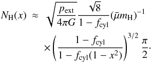 \begin{eqnarray} \label{eq_nhprofapprox} N_{\rm H}(x ) &\approx& \sqrt{\frac{p_{\rm ext}}{4\pi G}}\frac{\sqrt{8}}{1-f_{\rm cyl}} (\nrho)^{-1}\nonumber\\ &&\times\left(\frac{1-f_{\rm cyl}}{1-f_{\rm cyl}(1-x^2)}\right)^{3/2}\frac{\pi}{2}\cdot \end{eqnarray}