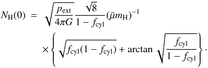 \begin{eqnarray} N_{\rm H}(0) &= & \sqrt{\frac{p_{\rm ext}}{4\pi G}}\frac{\sqrt{8}}{1-f_{\rm cyl}}(\nrho)^{-1}\nonumber\\ &&\times\left\{\sqrt{f_{\rm cyl}(1-f_{\rm cyl})}+\arctan\sqrt{\frac{f_{\rm cyl}}{1-f_{\rm cyl}}}\right\}\cdot \label{eq:nh0} \end{eqnarray}