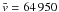 \hbox{$\bar{v}=64\,950$}