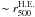 \hbox{$\sim r^{\rm H.E.}_{500}$}
