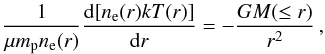 \begin{equation} \frac{1}{\mu m_{\rm p} n_{\rm e}(r)}\frac{{\rm d}[n_{\rm e}(r) k T(r)]}{{\rm d}r}= -\frac{GM(\le r)}{r^2}\,, \end{equation}