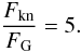 \begin{equation} \frac{F_{\rm kn}}{F_{\rm G}} = 5. \label{eq:ratio} \end{equation}