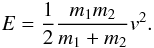 \begin{equation} E = \frac{1}{2}\frac{m_1m_2}{m_1 + m_2}v^2. \label{eq:impactenergy} \end{equation}
