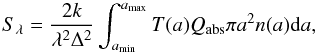 \begin{equation} S_\lambda = \frac{2 k }{\lambda^2 \Delta^2} \int_{a_{\rm min}}^{a_{\rm max}} T(a) Q_{\rm abs} \pi a^2n(a){\rm d}a, \end{equation}